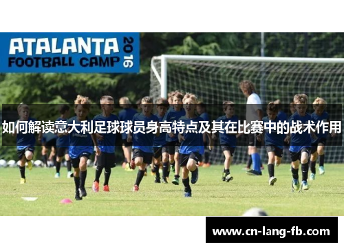 如何解读意大利足球球员身高特点及其在比赛中的战术作用