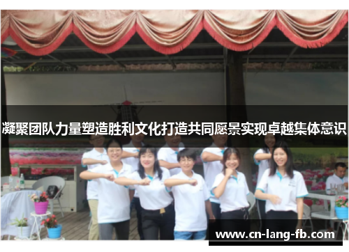 凝聚团队力量塑造胜利文化打造共同愿景实现卓越集体意识