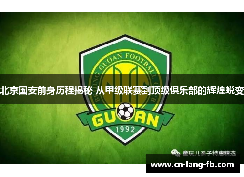 北京国安前身历程揭秘 从甲级联赛到顶级俱乐部的辉煌蜕变