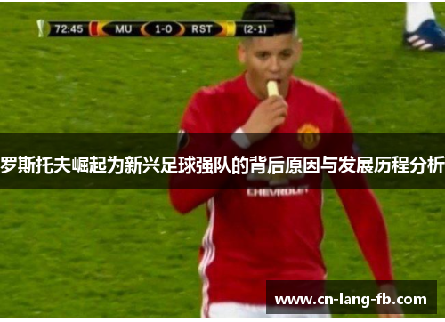 罗斯托夫崛起为新兴足球强队的背后原因与发展历程分析 罗斯托夫崛起为新兴足球强队的背后原因与发展历程分析