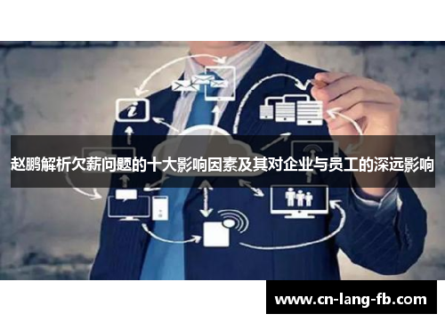 赵鹏解析欠薪问题的十大影响因素及其对企业与员工的深远影响 赵鹏解析欠薪问题的十大影响因素及其对企业与员工的深远影响