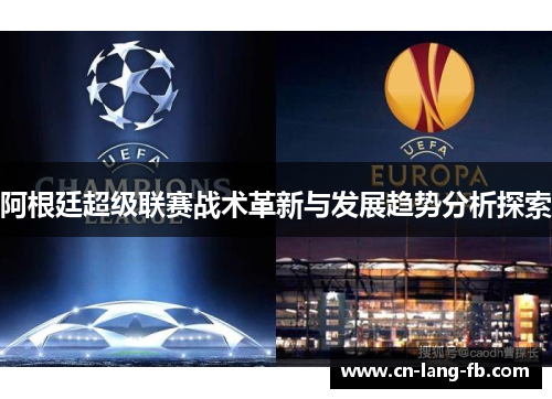 阿根廷超级联赛战术革新与发展趋势分析探索 阿根廷超级联赛战术革新与发展趋势分析探索