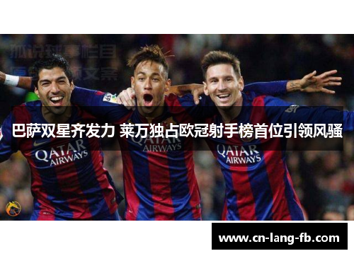 巴萨双星齐发力 莱万独占欧冠射手榜首位引领风骚 巴萨双星齐发力 莱万独占欧冠射手榜首位引领风骚