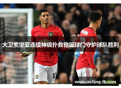 大卫索里亚连续神级扑救稳固球门守护球队胜利